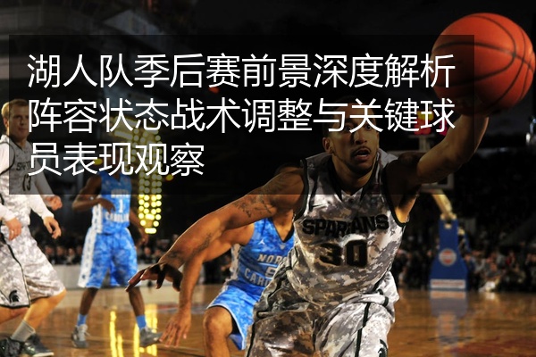 湖人队季后赛前景深度解析阵容状态战术调整与关键球员表现观察